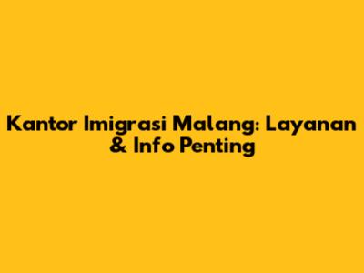 Kantor Imigrasi Malang: Layanan & Info Penting