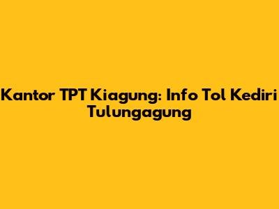 Kantor TPT Kiagung: Info Tol Kediri Tulungagung