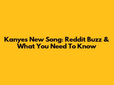 Kanye's New Song: Reddit Buzz & What You Need To Know