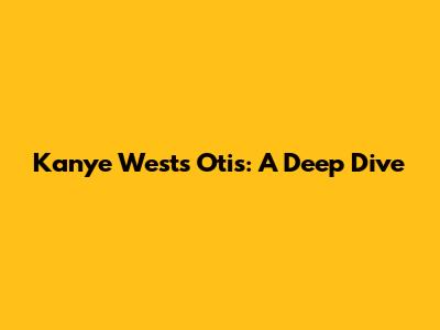 Kanye West's "Otis": A Deep Dive
