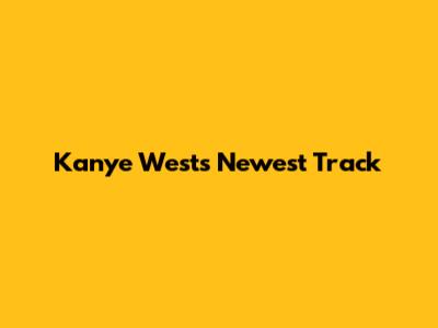 Kanye West's Newest Track