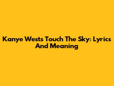 Kanye West's Touch The Sky: Lyrics And Meaning