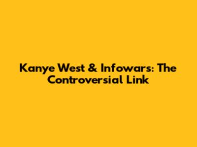 Kanye West & Infowars: The Controversial Link