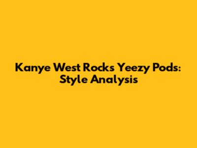 Kanye West Rocks Yeezy Pods: Style Analysis