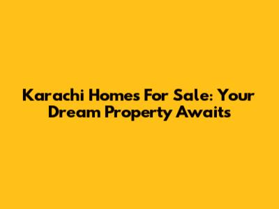 Karachi Homes For Sale: Your Dream Property Awaits
