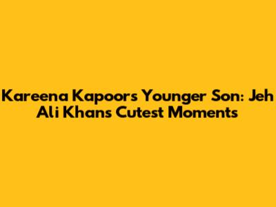 Kareena Kapoor's Younger Son: Jeh Ali Khan's Cutest Moments