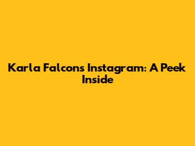 Karla Falcon's Instagram: A Peek Inside
