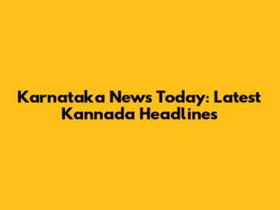 Karnataka News Today: Latest Kannada Headlines