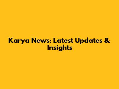 Karya News: Latest Updates & Insights