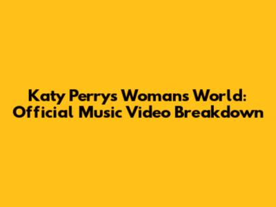 Katy Perry's 'Woman's World': Official Music Video Breakdown
