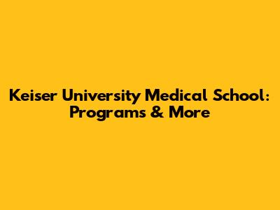 Keiser University Medical School: Programs & More
