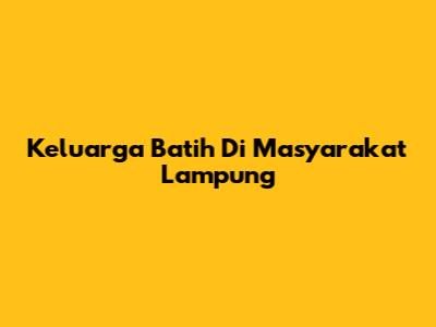 Keluarga Batih Di Masyarakat Lampung