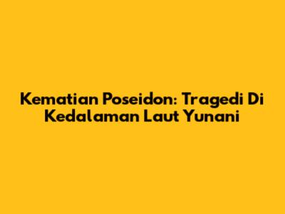 Kematian Poseidon: Tragedi Di Kedalaman Laut Yunani
