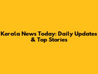 Kerala News Today: Daily Updates & Top Stories