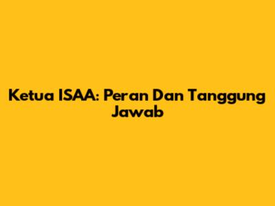 Ketua ISAA: Peran Dan Tanggung Jawab