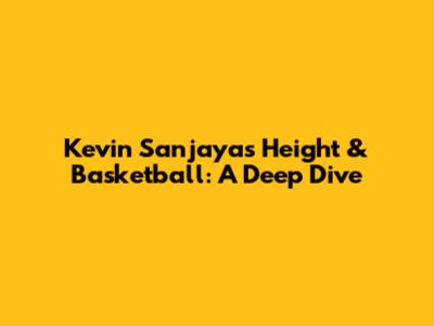 Kevin Sanjaya's Height & Basketball: A Deep Dive