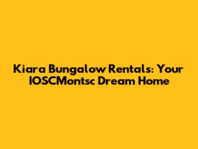 Kiara Bungalow Rentals: Your IOSCMontsc Dream Home