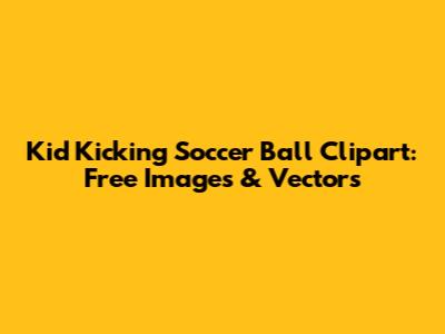 Kid Kicking Soccer Ball Clipart: Free Images & Vectors