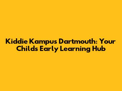 Kiddie Kampus Dartmouth: Your Child's Early Learning Hub