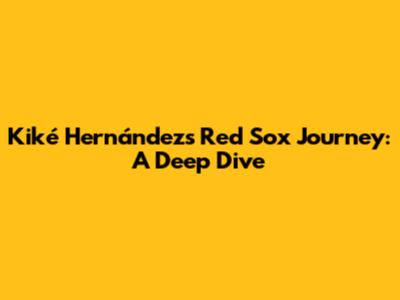 Kiké Hernández's Red Sox Journey: A Deep Dive