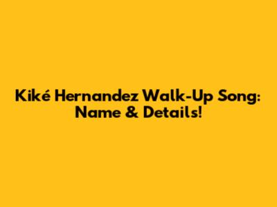 Kiké Hernandez Walk-Up Song: Name & Details!