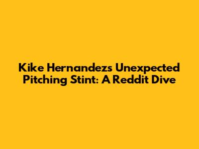 Kike Hernandez's Unexpected Pitching Stint: A Reddit Dive