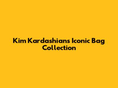 Kim Kardashian's Iconic Bag Collection