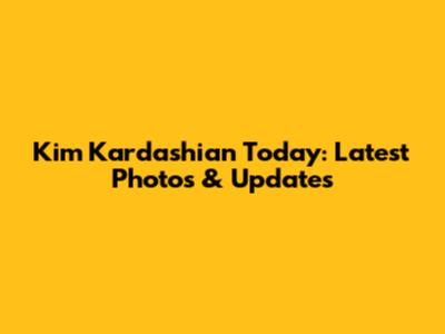 Kim Kardashian Today: Latest Photos & Updates