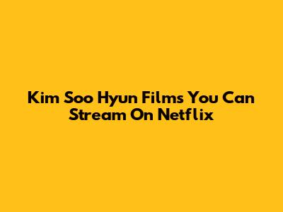 Kim Soo Hyun Films You Can Stream On Netflix