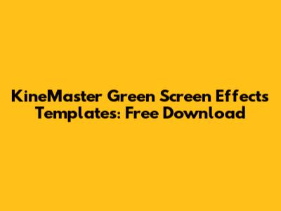 KineMaster Green Screen Effects Templates: Free Download