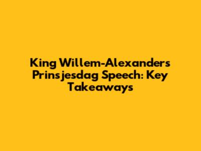 King Willem-Alexander's Prinsjesdag Speech: Key Takeaways