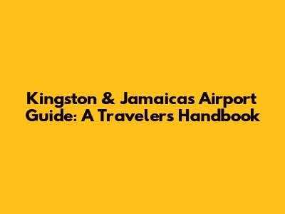 Kingston & Jamaica's Airport Guide: A Traveler's Handbook