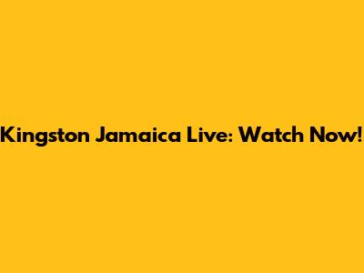 Kingston Jamaica Live: Watch Now!