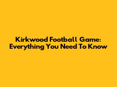 Kirkwood Football Game: Everything You Need To Know