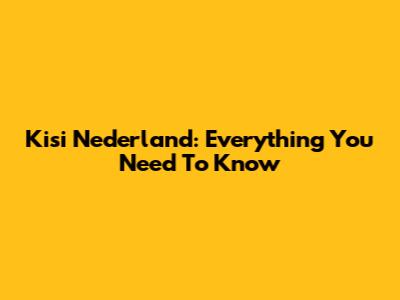 Kisi Nederland: Everything You Need To Know