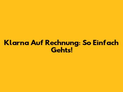Klarna Auf Rechnung: So Einfach Geht's!