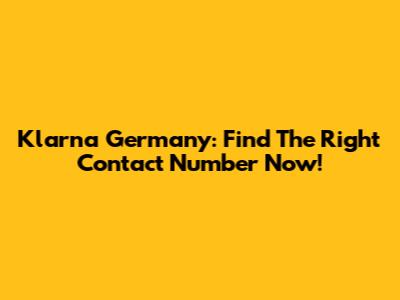 Klarna Germany: Find The Right Contact Number Now!