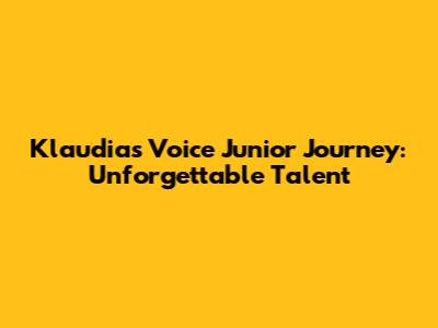 Klaudia's Voice Junior Journey: Unforgettable Talent