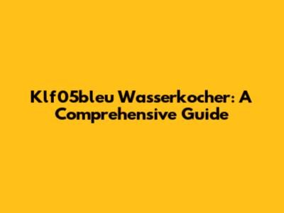 Klf05bleu Wasserkocher: A Comprehensive Guide
