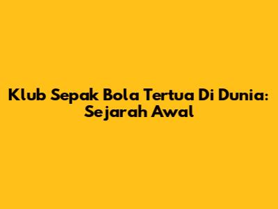 Klub Sepak Bola Tertua Di Dunia: Sejarah Awal