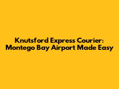 Knutsford Express Courier: Montego Bay Airport Made Easy