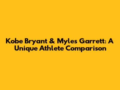Kobe Bryant & Myles Garrett: A Unique Athlete Comparison