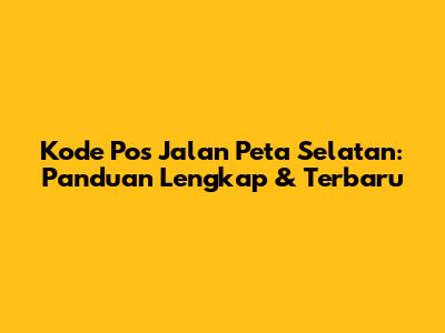 Kode Pos Jalan Peta Selatan: Panduan Lengkap & Terbaru