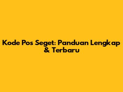 Kode Pos Seget: Panduan Lengkap & Terbaru