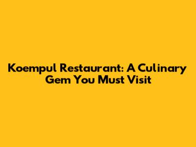 Koempul Restaurant: A Culinary Gem You Must Visit
