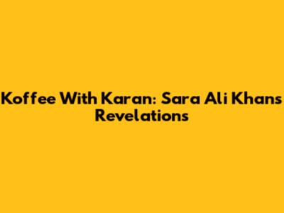Koffee With Karan: Sara Ali Khan's Revelations