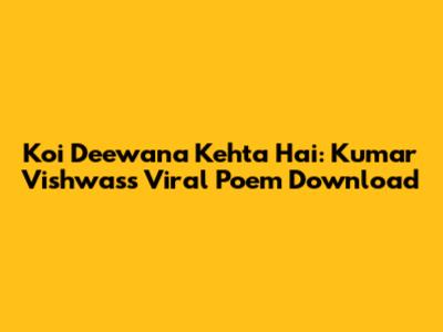 Koi Deewana Kehta Hai: Kumar Vishwas's Viral Poem Download
