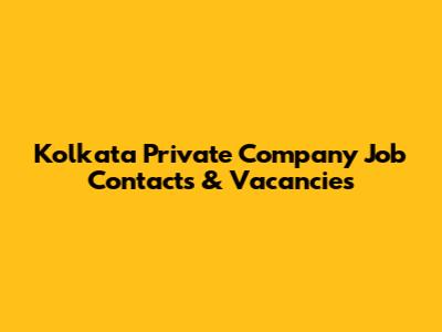 Kolkata Private Company Job Contacts & Vacancies
