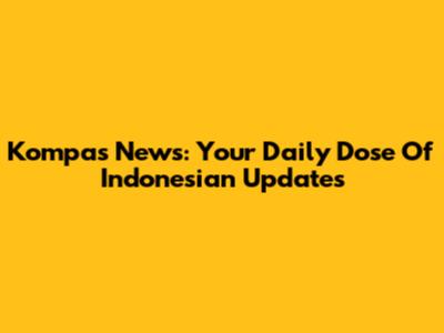 Kompas News: Your Daily Dose Of Indonesian Updates