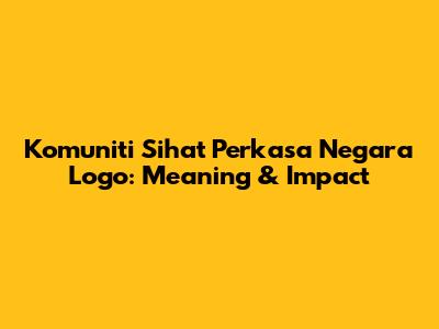 Komuniti Sihat Perkasa Negara Logo: Meaning & Impact